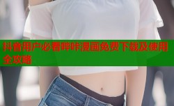 抖音用户必看哔咔漫画免费下载及使用全攻略
