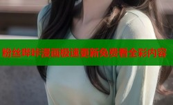 粉丝哔咔漫画极速更新免费看全彩内容
