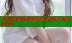 哔咔漫画精选推荐精彩相关漫画大全阅读指南