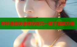哔咔漫画快速保存技巧一键下载超方便