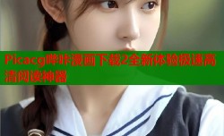 Picacg哔咔漫画下载2全新体验极速高清阅读神器