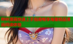 哔咔漫画快速上手指南畅享海量精品漫画阅读体验