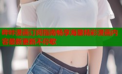 哔咔漫画订阅指南畅享海量精彩漫画内容最新更新不停歇