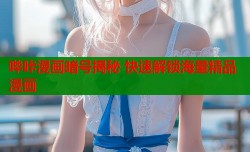 哔咔漫画暗号揭秘 快速解锁海量精品漫画