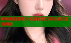 哔咔漫画邻家少女的秘密日常与成长故事揭秘