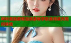 哔咔漫画蘑菇加速器畅享极速阅读无阻碍体验