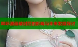哔咔漫画被封后的影响与未来发展探讨