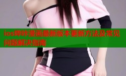 ios哔咔漫画最新版本更新方法及常见问题解决指南