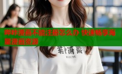 哔咔漫画不能注册怎么办 快速畅享海量漫画资源