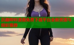 历趣哔咔漫画免费下载平台全新资源与精彩推荐