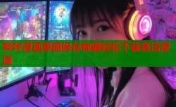 哔咔漫画原图保存神器轻松下载高清漫画