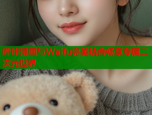 哔咔漫画与Waifu完美结合畅享专属二次元世界  第1张