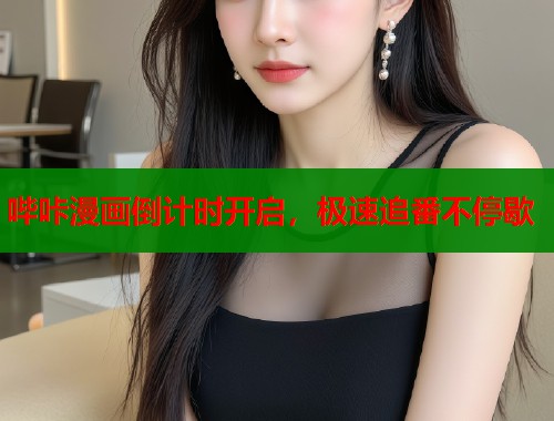哔咔漫画倒计时开启，极速追番不停歇  第2张