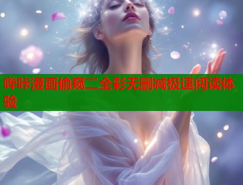 哔咔漫画偷窥二全彩无删减极速阅读体验  第1张