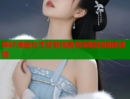 哔咔漫画女生背部视角独家精彩阅读体验  第1张
