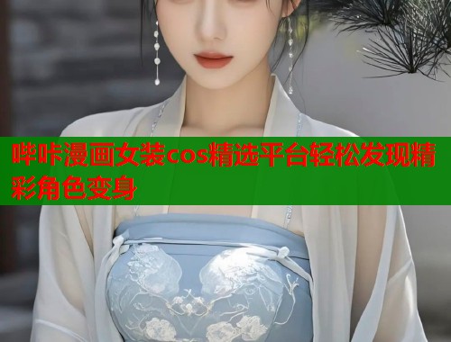 哔咔漫画女装cos精选平台轻松发现精彩角色变身  第1张