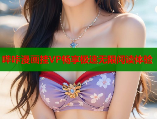 哔咔漫画挂VP畅享极速无限阅读体验  第1张