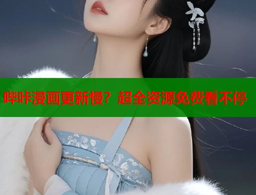 哔咔漫画更新慢？超全资源免费看不停  第1张
