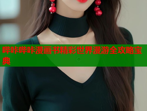 哔咔哔咔漫画书精彩世界漫游全攻略宝典  第2张