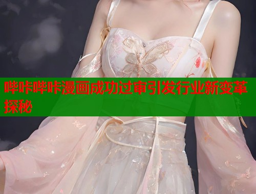 哔咔哔咔漫画成功过审引发行业新变革探秘  第1张