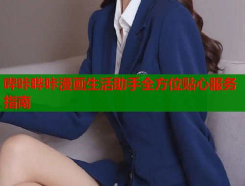 哔咔哔咔漫画生活助手全方位贴心服务指南  第1张
