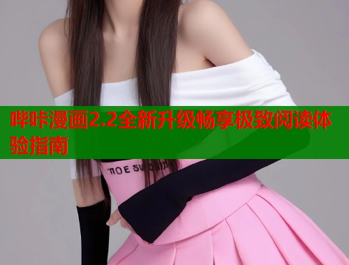 哔咔漫画2.2全新升级畅享极致阅读体验指南  第1张