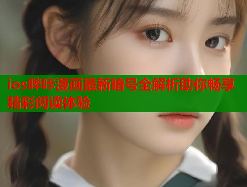 ios哔咔漫画最新暗号全解析助你畅享精彩阅读体验  第1张