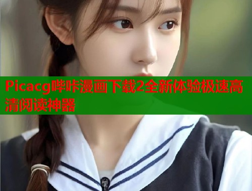 Picacg哔咔漫画下载2全新体验极速高清阅读神器  第1张