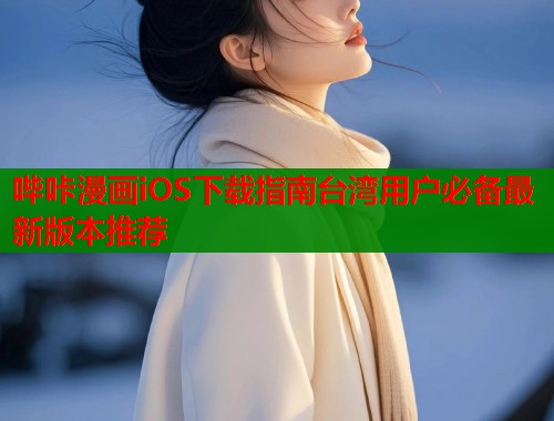 哔咔漫画iOS下载指南台湾用户必备最新版本推荐  第1张
