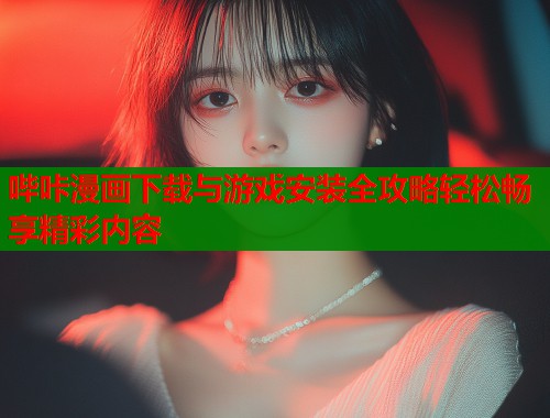 哔咔漫画下载与游戏安装全攻略轻松畅享精彩内容  第1张