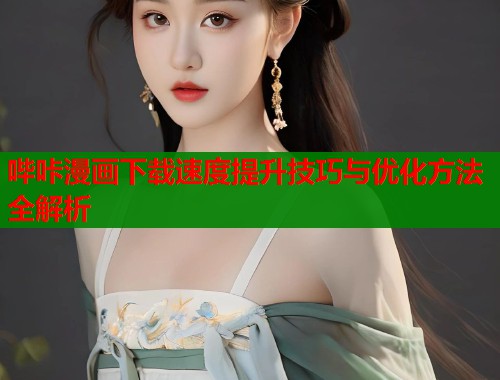 哔咔漫画下载速度提升技巧与优化方法全解析  第1张