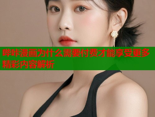 哔咔漫画为什么需要付费才能享受更多精彩内容解析  第1张
