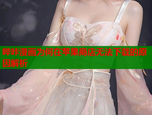 哔咔漫画为何在苹果商店无法下载的原因解析  第1张