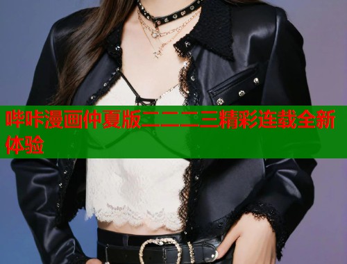 哔咔漫画仲夏版二二二三精彩连载全新体验  第2张