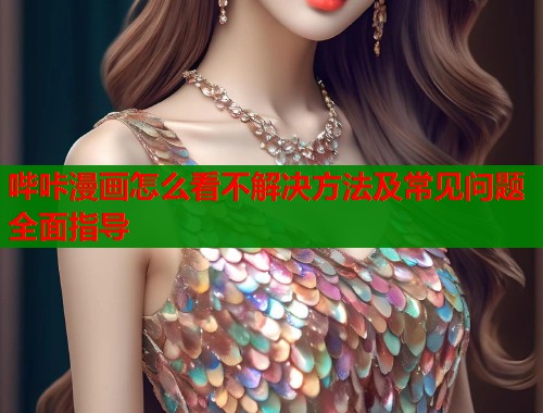 哔咔漫画怎么看不解决方法及常见问题全面指导  第1张