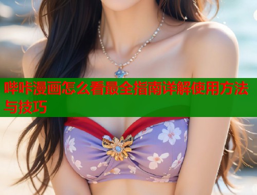 哔咔漫画怎么看最全指南详解使用方法与技巧  第1张
