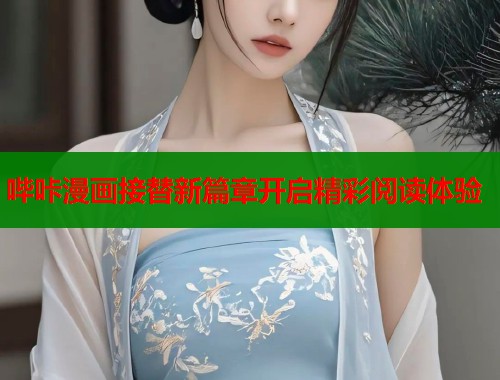 哔咔漫画接替新篇章开启精彩阅读体验  第1张