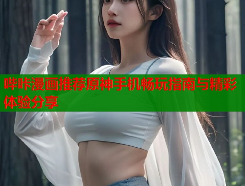 哔咔漫画推荐原神手机畅玩指南与精彩体验分享  第2张