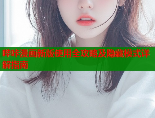 哔咔漫画新版使用全攻略及隐藏模式详解指南  第1张