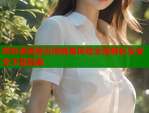 哔咔漫画是否带病毒风险全面解析及安全下载指南  第1张