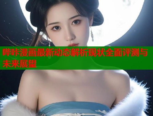 哔咔漫画最新动态解析现状全面评测与未来展望  第1张