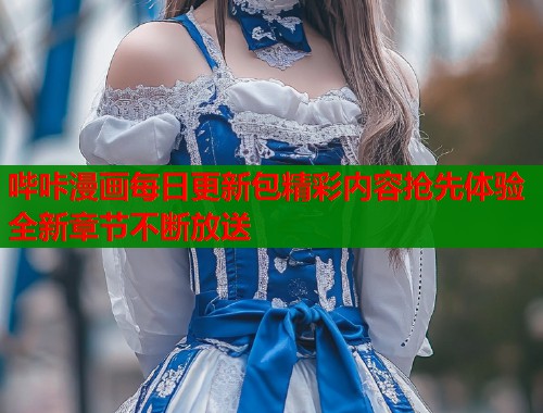 哔咔漫画每日更新包精彩内容抢先体验全新章节不断放送  第1张
