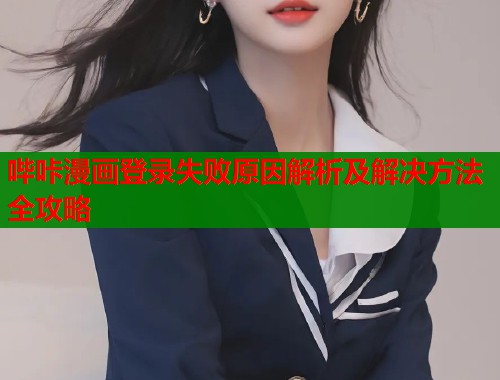 哔咔漫画登录失败原因解析及解决方法全攻略  第1张