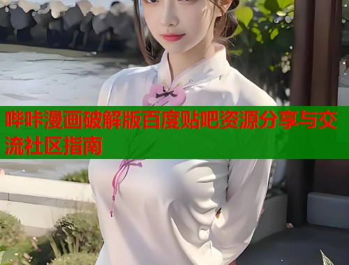 哔咔漫画破解版百度贴吧资源分享与交流社区指南  第1张