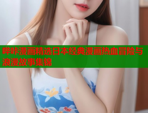 哔咔漫画精选日本经典漫画热血冒险与浪漫故事集锦  第1张
