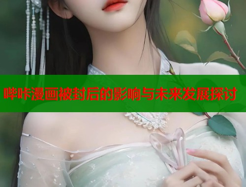 哔咔漫画被封后的影响与未来发展探讨  第1张
