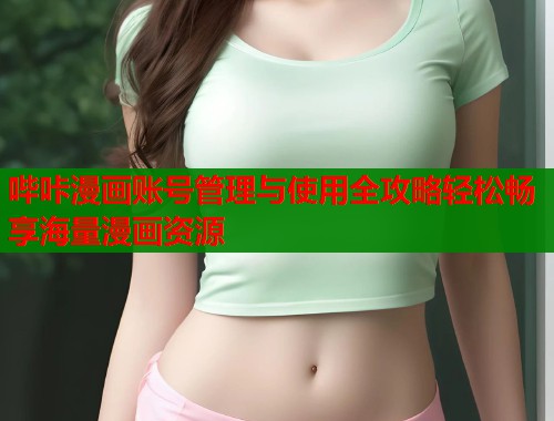 哔咔漫画账号管理与使用全攻略轻松畅享海量漫画资源  第1张