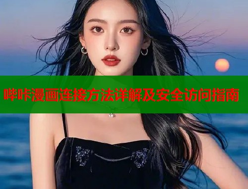 哔咔漫画连接方法详解及安全访问指南  第1张