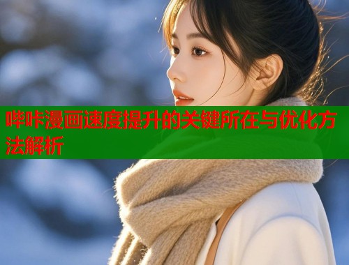 哔咔漫画速度提升的关键所在与优化方法解析  第1张