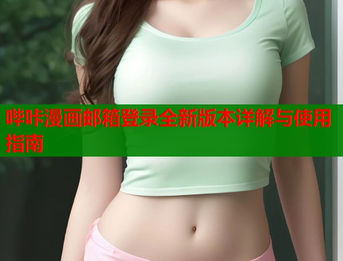 哔咔漫画邮箱登录全新版本详解与使用指南  第1张